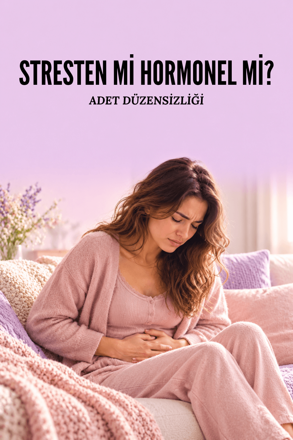Adet düzensizliğim hormonal mi yoksa stresten mi kaynaklanıyor?